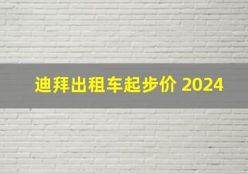 迪拜出租车起步价 2024